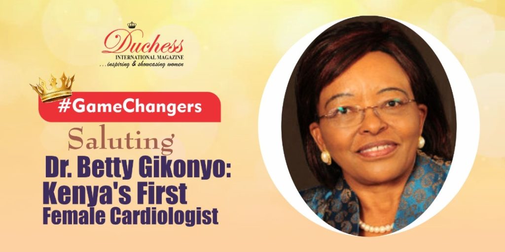 #GameChangers Saluting Dr. Betty Gikonyo: Kenya's First Female Cardiologist